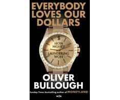 KNYGA Bullough Oliver Everybody Loves Our Dollars - How Money Laundering Won: The ‘jaw-dropping’ (Guardian) new Sunday Times bestseller