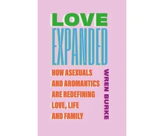 KNYGA Burke, Wren Love Expanded: How asexuals and aromantics are redefining love, life and family