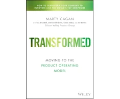 KNYGA Cagan, Marty (Silicon Valley Product Group (SVPG)); Hickman, Lea Transformed: Moving to the Product Operating Model