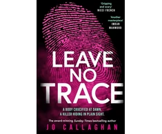 KNYGA Callaghan, Jo Leave No Trace: The new thriller from the author of the Theakstons Crime Novel of the Year, In the Blink of an Eye