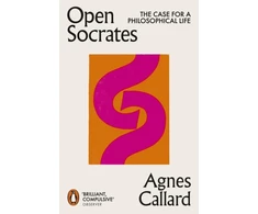 KNYGA Callard Agnes Open Socrates: The Case for a Philosophical Life