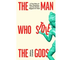 KNYGA Campbell Matthew Man Who Stole the Gods: A True Story of War, Obsession, and the World's Biggest Art Heist