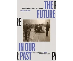 KNYGA Cant, Callum; Lee, Matthew Future in our Past: The General Strike, 1926/2026