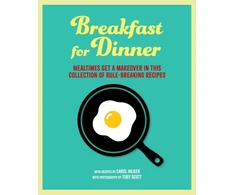 KNYGA Carol Hilker Breakfast for Dinner, Mealtimes Get a Makeover in This Collection of Rule-Breaking Recipes