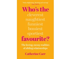 KNYGA Carr Catherine Who's the Favourite?: The Loving, Messy Realities of Sibling Relationships