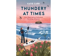 KNYGA Carr Katie Thundery at Times: Loss, Hope and an Unfinished Kayaking Adventure: A Memoir - as seen on the BBC Travel Show