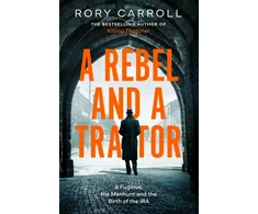 KNYGA Carroll Rory Rebel and a Traitor: A Fugitive, the Manhunt and the Birth of the IRA