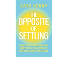 KNYGA Case Kenny Opposite of Settling, How to Get Everything You Want Out of Love and Life Without Losing Your Spark