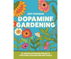 KNYGA Chapman, Amy Dopamine Gardening: 52 Joyful Outdoor Projects for Every Season and Any Space