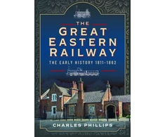 KNYGA Charles Phillips Great Eastern Railway, The Early History, 1811–1862