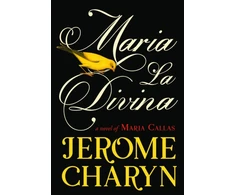 KNYGA Charyn Jerome Maria La Divina: A Novel of Maria Callas, the World’s Greatest Opera Diva