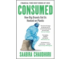 KNYGA Chaudhuri Saabira Consumed: How Big Brands Got Us Hooked on Plastic: Longlisted for the FT Business Book of the Year