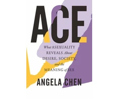 KNYGA Angela Chen Chen Angela Ace: What Asexuality Reveals About Desire, Society, and the Meaning of Sex