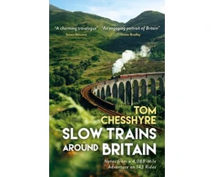 KNYGA Chesshyre, Tom Slow Trains Around Britain: Notes from a 4,088-Mile Adventure on 143 Rides