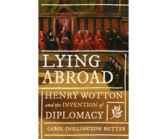 KNYGA Chillington Rutter, Carol Lying abroad: Henry Wotton and the invention of diplomacy