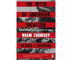 KNYGA Chomsky, Noam; Robinson, Nathan J. Myth of American Idealism: How U.S. Foreign Policy Endangers the World