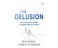 KNYGA Bookshop Christopher Michael Delusion: How faith in the NHS is impacting our health