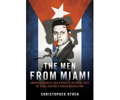 KNYGA Christopher Othen Men from Miami, American Rebels on Both Sides of Fidel Castro's Cuban Revolution