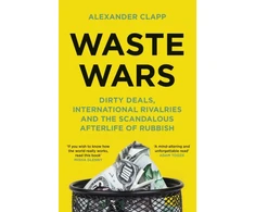 KNYGA Clapp Alexander Waste Wars: Dirty Deals, International Rivalries and the Scandalous Afterlife of Rubbish