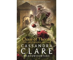 KNYGA Clare Cassandra Last Hours: Chain of Thorns: From the international bestselling author who defined romantasy: the No. 1 New York Times bestselling Shadowhunter series about demon-hunting, betrayal and forbidden love