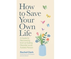 KNYGA Clark, Rachel How to Save Your Own Life: A Guide to Recovering from an Eating Disorder as an Autistic Person