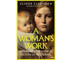 KNYGA Cleghorn, Elinor A Woman’s Work: Reclaiming the Radical History of Mothering