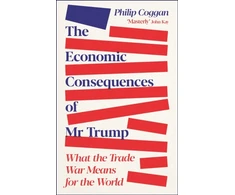 KNYGA Coggan, Philip Economic Consequences of Mr Trump: What the Trade War Means for the World
