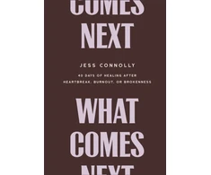 KNYGA Connolly Jess What Comes Next: 40 Days of After Heartbreak, Burnout, or Brokenness