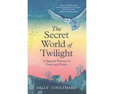 KNYGA Coulthard, Sally Secret World of Twilight: A Natural History of Dusk and Dawn