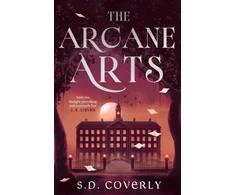 KNYGA Coverly, S. D. Arcane Arts: A Thrilling Dark Academia Romance of Magic and Forbidden Love