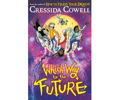 KNYGA Cowell Cressida Which Way To The Future: The out-of-this-world new series from the author of HOW TO TRAIN YOUR DRAGON