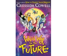 KNYGA Cowell Cressida Which Way To The Future, The out-of-this-world new series from the author of HOW TO TRAIN YOUR DRAGON