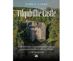 KNYGA Coyne John P Tilquhillie Castle: The History and Restoration of a Sixteenth-Century Scottish Tower House