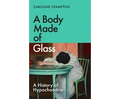 KNYGA Crampton Caroline Body Made of Glass: A History of Hypochondria