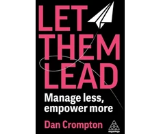 KNYGA Crompton, Dan Let Them Lead: Manage Less, Empower More