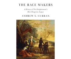 KNYGA Curran, Andrew S. Race Makers: A History of the Enlightenment’s Most Dangerous Legacy