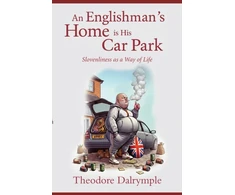 KNYGA Dalrymple Theodore Englishman's Home Is His Car Park: Slovenliness as a Way of Life