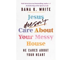 KNYGA Dana K White Jesus Doesn't Care About Your Messy House