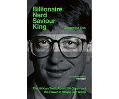 KNYGA Das, Anupreeta Billionaire, Nerd, Saviour, King: The Hidden Truth About Bill Gates and His Power to Shape Our World