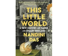 KNYGA Das, Nandini This Little World: A New History of Tudor and Stuart England