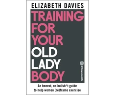 KNYGA Davies Elizabeth Training For Your Old Lady Body: An honest, no bullsh*t guide to help women (re)frame exercise