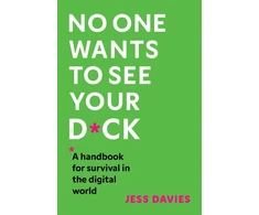 KNYGA Davies Jess No One Wants to See Your D*ck: A Handbook for Survival in the Digital World