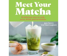 KNYGA Davis, Jassy; Niimi Longhurst, Erin Meet Your Matcha: 60 Delicious Ways to Cook, Serve, Drink and Eat Matcha