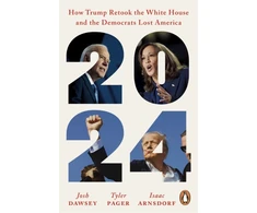 KNYGA Dawsey, Josh; Pager, Tyler 2024: How Trump Retook the Baltas House and the Democrats Lost America