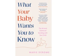 KNYGA Derome, Marie What Your Baby Wants You to Know: The Art and Science of Bonding with Your Child