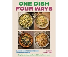 KNYGA Desmazery, Barney One Dish Four Ways: Classic Recipes Reimagined For Every Season