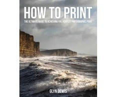 KNYGA Dewis, Glyn How to Print: The Ultimate Guide to Achieving the Perfect Photographic Print
