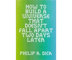 KNYGA Dick, Philip K. How to Build a Universe That Doesn't Fall Apart Two Days Later