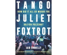 KNYGA Donnelly Iain Tango Juliet Foxtrot: How did it all go wrong for British policing?
