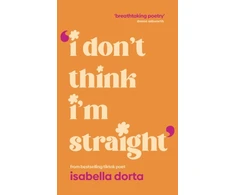 KNYGA Dorta, Isabella I don't Think I'm Straight: Queer poems to celebrate you